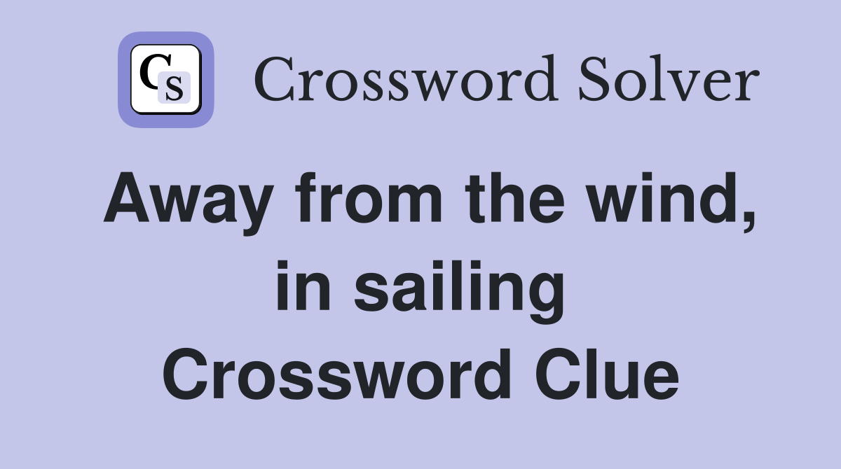 Away from the wind, in sailing Crossword Clue Answers Crossword Solver